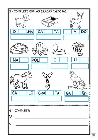 60
3 - COMPLETE COM AS SÍLABAS FALTOSAS.
-------------------------------------------------------------------------
4 - COMPLETE:
V -_______________________________
v - _______________________________
 