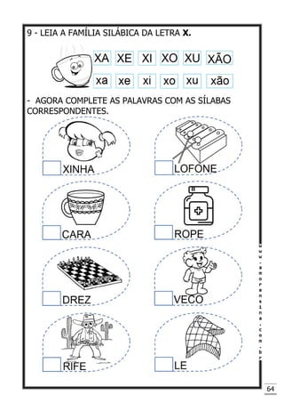 64
9 - LEIA A FAMÍLIA SILÁBICA DA LETRA X.
- AGORA COMPLETE AS PALAVRAS COM AS SÍLABAS
CORRESPONDENTES.
 