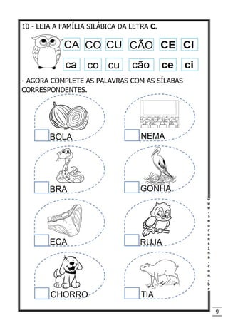 9
10 - LEIA A FAMÍLIA SILÁBICA DA LETRA C.
- AGORA COMPLETE AS PALAVRAS COM AS SÍLABAS
CORRESPONDENTES.
 