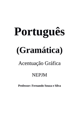 Português
(Gramática)
Acentuação Gráfica
NEPJM
Professor: Fernando Souza e Silva
 