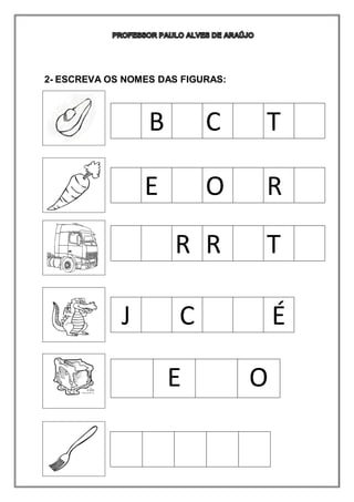 2- ESCREVA OS NOMES DAS FIGURAS:
B C T
E O R
R R T
J C É
E O
 
