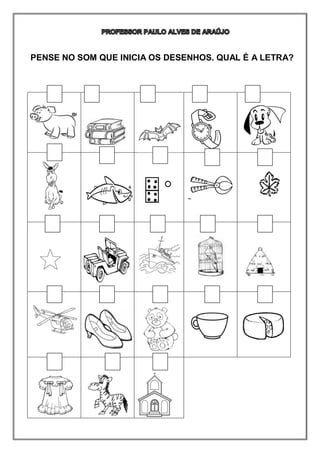 PENSE NO SOM QUE INICIA OS DESENHOS. QUAL É A LETRA?
 