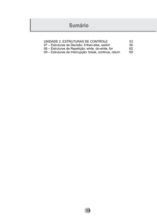 Sumário
UNIDADE 2. ESTRUTURAS DE CONTROLE 53
07 – Estruturas de Decisão: if-then-else, switch 56
08 – Estruturas de Repetição: while, do-while, for 62
09 – Estruturas de Interrupção: break, continue, return 69
8254
 