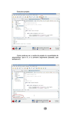 Execute o projeto.
Como pode-se ver, a saída do projeto é a quantidade de
argumentos, que é 5, e o primeiro argumento passado, que
também é 5.
87
 