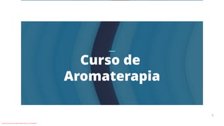 Aromaterapia
APOSTILA
1
Curso de
Aromaterapia
1
Conteúdo licenciado para Rogério Ferreira Uchôas - 613.108.596-04
 