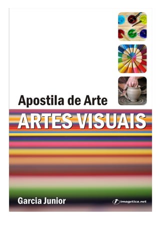 APOSTILA DE ARTE – ARTES VISUAIS – Garcia Junior




Apostila de Arte
ARTES VISUAIS
Garcia Junior




                    ...