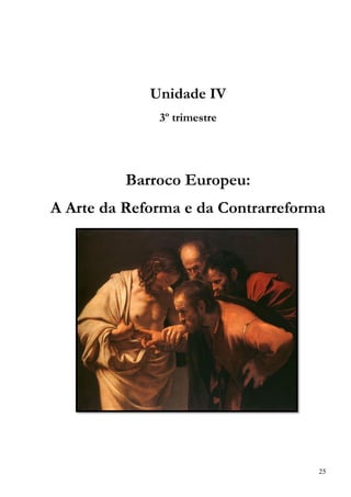 25
Unidade IV
3º trimestre
Barroco Europeu:
A Arte da Reforma e da Contrarreforma
 
