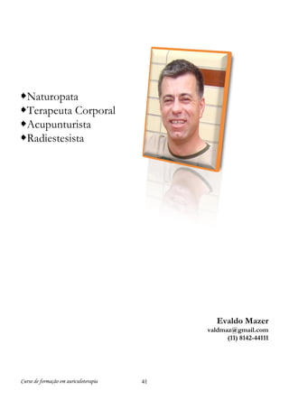 Curso de formação em auriculoterapia 41
Naturopata
Terapeuta Corporal
Acupunturista
Radiestesista
Evaldo Mazer
valdmaz@gmail.com
(11) 8142-44111
 