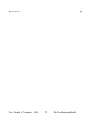 Banco de Dados I
Curso: Ciências da Computação – UCG V0 Prof: Ivon Rodrigues Canedo
90
 