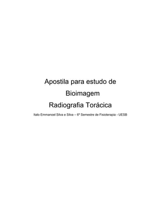Apostila para estudo de
Bioimagem
Radiografia Torácica
Italo Emmanoel Silva e Silva – 6º Semestre de Fisioterapia - UESB
 