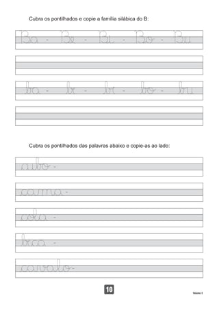 Cubra os pontilhados e copie a família silábica do B:
10
Cubra os pontilhados das palavras abaixo e copie-as ao lado:
Volume 3
 