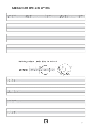 Copie as sílabas com n após as vogais:
63 Volume 3
Escreva palavras que tenham as sílabas:
Exemplo:
 