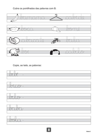 Cubra os pontilhados das palavras com B:
Copie, ao lado, as palavras:
13
8 Volume 3
 