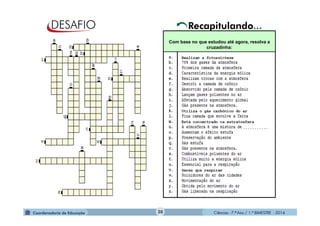 Ciências - 7.º Ano / 1.º BIMESTRE - 201420
Com base no que estudou até agora, resolva a
cruzadinha:
Recapitulando...
 