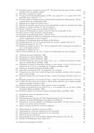 5.3    Esta ﬁgura mostra a rota¸˜o da casa por 45◦ . Da mesma forma que para a escala, a rota¸˜o
                                ca                                                                   ca
       tamb´m ´ feita em rela¸˜o a origem. . . . . . . . . . . . . . . . . . . . . . . . . . . . . . .
             e e               ca                                                                                             52
5.4    Derivando a equa¸˜o de rota¸˜o. . . . . . . . . . . . . . . . . . . . . . . . . . . . . . . . .
                           ca        ca                                                                                       52
5.5    O espa¸o de Coordenadas Homogˆneas XY W , com o plano W = 1 e o ponto P (X, Y, W )
               c                           e
       projetado sobre o plano W = 1. . . . . . . . . . . . . . . . . . . . . . . . . . . . . . . . . .                       53
5.6    Um cubo unit´rio ´ rodados 45 graus, posteriormente escalado n˜o uniformemente. Obtem-
                      a e                                                  a
       se dessa forma uma transforma¸˜o aﬁm. . . . . . . . . . . . . . . . . . . . . . . . . . . . .
                                        ca                                                                                    54
5.7    Reﬂex˜o de um objeto em torno do eixo x. . . . . . . . . . . . . . . . . . . . . . . . . . .
              a                                                                                                               55
5.8    Reﬂex˜o de um objeto em torno de um eixo perpendicular ao plano xy, passando pela origem.
              a                                                                                                               56
5.9    Rota¸˜o em rela¸˜o ao Ponto P 1, por um ˆngulo θ. . . . . . . . . . . . . . . . . . . . . . .
            ca           ca                         a                                                                         58
5.10   Escala e rota¸˜o de uma casa em rela¸˜o ao ponto P1 . . . . . . . . . . . . . . . . . . . . .
                     ca                         ca                                                                            59
5.11   Janela em Coordenadas do mundo e porta de vis˜o em coordenadas de tela. . . . . . . . .
                                                            a                                                                 60
5.12   Duas portas de vis˜o associadas a mesma janela. . . . . . . . . . . . . . . . . . . . . . . .
                             a                                                                                                60
5.13   Os passos da transforma¸˜o janela - porta de vis˜o. . . . . . . . . . . . . . . . . . . . . . .
                                ca                         a                                                                  61
5.14   Primitivas gr´ﬁcas de sa´ em coordenadas do mundo s˜o recortadas pela janela. O seu
                     a          ıda                                 a
       interior ´ apresentado na tela (viewport). . . . . . . . . . . . . . . . . . . . . . . . . . . .
                 e                                                                                                            61
5.15   Sistema de Coordenadas dado pela Regra da M˜o Direita. . . . . . . . . . . . . . . . . . .
                                                          a                                                                   63
5.16   Transformando P1 , P2 e P3 da posi¸˜o inicial em (a) para a posi¸˜o ﬁnal em (b). . . . . .
                                             ca                              ca                                               65
5.17   Rota¸˜o dos pontos P1 , P2 e P3 . . . . . . . . . . . . . . . . . . . . . . . . . . . . . . . . .
            ca                                                                                                                66
5.18   Rota¸˜o em rela¸˜o ao eixo x. P1 e P2 de comprimento D2 ´ rotacionado em dire¸˜o ao
            ca            ca                                             e                        ca
       eixo z, pelo ˆngulo positivo f. . . . . . . . . . . . . . . . . . . . . . . . . . . . . . . . . . .
                    a                                                                                                         66
5.19   Rota¸˜o em rela¸˜o ao eixo z. . . . . . . . . . . . . . . . . . . . . . . . . . . . . . . . . . .
            ca           ca                                                                                                   67
5.20   Os vetores unit´rios Rx , Ry e Rz , os quais s˜o transformados nos eixos principais. . . . .
                        a                             a                                                                       68

6.1    Atributos da cˆmera [Schr¨eder, 1998]. . . . . . . . . . . . . . . . . . . . . . . . . . . . . .
                        a            o                                                                                        69
6.2    Movimentos de cˆmera [Schr¨eder, 1998]. . . . . . . . . . . . . . . . . . . . . . . . . . . .
                          a             o                                                                                     70
6.3    Movimentos de cˆmera [Schr¨eder, 1998]. . . . . . . . . . . . . . . . . . . . . . . . . . . .
                          a             o                                                                                     71
6.4    Um VCS baseado na regra da m˜o direita com xv , yv e zv .relativos ao sistema de coorde-
                                            a
       nadas do mundo [Hearn and Baker, 1994]. . . . . . . . . . . . . . . . . . . . . . . . . . . .                          71
6.5    Orienta¸˜es do plano de observa¸˜o conforme o vetor normal. O vetor (1, 0, 0) d´ a ori-
                co                          ca                                                      a
       enta¸˜o em (a) e (1, 0, 1), a orienta¸˜o em (b) [Hearn and Baker, 1994]. . . . . . . . . . .
            ca                                 ca                                                                             72
6.6    Taxomia de proje¸˜es [Plastock and Kalley, 1999]. . . . . . . . . . . . . . . . . . . . . . .
                           co                                                                                                 73
6.7    Linha AB e sua proje¸˜o A’B’: (a) perspectiva; (b) ortogonal. . . . . . . . . . . . . . . . .
                                ca                                                                                            73
6.8    Proje¸˜es de um cubo (com 1 ponto de fuga) sobre um plano cortando o eixo Z, apresen-
             co
       tando o ponto de fuga. . . . . . . . . . . . . . . . . . . . . . . . . . . . . . . . . . . . . . .                     74
6.9    Proje¸˜es perspectivas com 2 pontos de fuga ( o plano de proje¸˜o intercepta 2 eixos (x e
             co                                                                ca
       z)). . . . . . . . . . . . . . . . . . . . . . . . . . . . . . . . . . . . . . . . . . . . . . . . . .                 74
6.10   Proje¸˜es perspectivas com 3 pontos de fuga ( o plano de proje¸˜o intercepta os 3 eixos).
             co                                                                ca                                             75
6.11   A esfera B ´ bem maior que a esfera A, por´m ambas aparecem com o mesmo tamanho
                    e                                     e
       quando projetadas no plano de vis˜o. . . . . . . . . . . . . . . . . . . . . . . . . . . . . . .
                                              a                                                                               75
6.12   Confus˜o visual da perpectiva (objeto atr´s do centro de proje¸˜o). . . . . . . . . . . . . .
               a                                      a                       ca                                              76
6.13   Proje¸˜o em perspectiva de um ponto P=(x, y, z) na posi¸˜o (xp, yp, zp) sobre o plano
             ca                                                          ca
       de proje¸˜o [Hearn and Baker, 1994]. . . . . . . . . . . . . . . . . . . . . . . . . . . . . . .
                 ca                                                                                                           76
6.14   Proje¸˜o ortogonal de um ponto no plano de proje¸˜o [Hearn and Baker, 1994]. . . . . . .
             ca                                                 ca                                                            77

7.1    Exemplos de recorte de segmentos de reta. . . . . . . . . . . . . . . . . . . . . . . . . . . .                        78
7.2    C´digos das regi˜es. . . . . . . . . . . . . . . . . . . . . . . . . . . . . . . . . . . . . . . .
         o             o                                                                                                      80
7.3    Funcionamento do algoritmo de Cohen-Sutherland para recorte de segmentos. . . . . . . .                                80
7.4    Algoritmo de Sutherland-Hodgman para Recorte de Pol´       ıgonos. . . . . . . . . . . . . . . .                       83
7.5    Exemptos de recorte de pol´ıgonos. (a) M´ltiplos componentes. (b) Caso convexo (c) Caso
                                                 u
       cˆncavo com muitas arestas exteriores. . . . . . . . . . . . . . . . . . . . . . . . . . . . . .
        o                                                                                                                     83
7.6    Quatro situa¸˜es poss´
                   co       ıveis no recorte de pol´ ıgonos. . . . . . . . . . . . . . . . . . . . . . .                      84

8.1    Representa¸˜o de superf´
                 ca           ıcies atrav´s de malhas. . . . . . . .
                                         e                                  . . . . . . . . . .   .   .   .   .   .   .   .   86
8.2    Aproxima¸˜o de curvas por segmentos de reta conectados. .
                ca                                                          . . . . . . . . . .   .   .   .   .   .   .   .   87
8.3    Aproxima¸˜o de curvas por segmentos de reta conectados. .
                ca                                                          . . . . . . . . . .   .   .   .   .   .   .   .   88
8.4    Pontos de uma circunferˆncia. . . . . . . . . . . . . . . . . .
                              e                                             . . . . . . . . . .   .   .   .   .   .   .   .   90
8.5    Representa¸˜o de uma curva de B´zier deﬁnida pelos pontos
                 ca                      e                                  B0 , B1 , B2 e B3 .   .   .   .   .   .   .   .   90
8.6    Fun¸˜es de blending para v´rios valores de n. . . . . . . . .
          co                      a                                         . . . . . . . . . .   .   .   .   .   .   .   .   91

11.1 Espectro eletromagn´tico [Gro94]. . . . . . . . . . . . . . . . . . . . . . . . . . . . . . . .
                        e                                                                                                     95


                                                       6
 