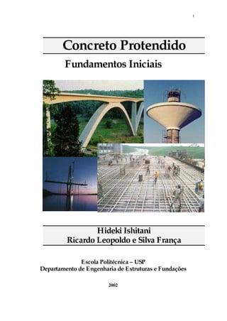 1
Concreto Protendido
Fundamentos Iniciais
Hideki Ishitani
Ricardo Leopoldo e Silva França
Escola Politécnica – USP
Departamento de Engenharia de Estruturas e Fundações
2002
 