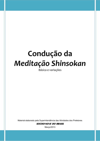 Condução da
Meditação Shinsokan
Básica e variações
Material elaborado pela Superintendência das Atividades dos Preletores
SEICHO-NO-IE DO BRASIL
Março/2013
 