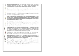 Champagne ou Espumante Brut: pede uma taça alta, fina, reta e elegante, cuja função é 
conservar a efervescência. Esse tipo de taça, a Flûte ou Tulipa, com uma parede mais 
estreita, permite que se perceba o perlage subindo e ficando retidas por mais tempo. 
Borgonhesa: mais bojuda e de pé mais alto do que a bordalesa. Mais globosa e de maior 
volume para os Tintos, e menor que anterior para os Brancos. 
Bordalesa: com bojo e pé de tamanhos moderados. Mais globosa e de maior volume para 
os Tintos, e menor que anterior para os Brancos. 
Jerez: a tradicional copita tem formato entre a tulipa e a flauta, e tamanho menor do que a 
de Vinho Branco, que assegura a distância perfeita entre o nariz e o Vinho, não permitindo 
que o bouquet seja sobrepujado pelo álcool da bebida. Acentua os aromas típicos e enfatiza 
a acidez para equilibrar a doçura do Vinho. 
Modelo ISO (International Standard Organization): para Tintos e Brancos, idealizada 
para degustação técnica. Profissionais e algumas entidades adotam-no, por possuir formato 
e especificações ideais para a degustação dos Vinhos. O mesmo Vinho, quando degustado 
em copos diferentes, apresenta variações. 
Vinho Branco: pede uma taça simples pequena, menores que as utilizadas para Tinto, para 
que ele não perca o aroma, mas deve ter um pouco de espaço para se liberar. Como pode 
ser consumido gelado, ganha taças menores para não esquentar. O correto é segurar a taça 
pelo pé para evitar o contato do calor das suas mãos com a bebida. 
Vinho do Porto: formato clássico, ligeiramente menor do que a de Vinho Branco, que 
permite atingir um ótimo equilíbrio entre fruta e acidez, com perfeita sensação final. 
Vinho Rosé: pode ser servido em taças de Vinho Branco. Deve ser degustado gelado. A 
maioria dos especialistas torcem o nariz, mas há excelentes Vinhos Rosés, que combinam 
perfeitamente com carnes brancas, saladas e alimentos leves. 
Vinho Tinto: exige taças, que podem ser altas ou baixas, pequenas ou bojudas, mas sempre 
taças, com volumes maiores, pois como a superfície de contato com o ar aumenta, o 
bouquet se desdobra mais rapidamente. Na maioria dos casos, é servido em taças maiores e 
mais bojudas do que o Vinho Branco. É mais correto segurar a taça pelo pé, mas no caso do 
Vinho Tinto, no entanto, não se considera um erro segurar também na própria taça. Existem 
copos especiais para Bordeaux, Borgonha, Rhône, Chianti e Rioja. 
1 
 