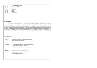 Qualidade da safra 
95 – 100 Clássico – o melhor 
90 – 94 Excelente 
85 – 89 Muito bom 
80 – 84 Bom 
70 – 79 Médio 
60 – 69 Insatisfatório 
P -A Cápsula 
As cápsulas encobrem a rolha e o pescoço da garrafa. Elas dão à rolha alguma proteção contra o 
mofo, e têm pequenos orifícios para permitir que o Vinho respire. Tradicionalmente, as cápsulas são de 
chumbo ou estanho, mas Vinhos mais baratos têm plástico em seu lugar. Garrafas com cápsulas danificadas 
devem ser examinadas cuidadosamente: na falta de proteção, as rolhas podem se deteriorar e causar a oxidação 
do Vinho. Recentemente, surgiram garrafas sem cápsulas, mas com rolhas protegidas com cêra que varia de 
acordo com a cor do Vinho.Corte e remova com uma faca ou com a ponta do saca-rolhas, cerca de 0,5 cm da 
cápsula. Nunca sirva o Vinho sobre a cápsula, pois o chumbo e o estanho são tóxicos e podem contaminá-lo. 
Tipos de Cápsula 
•Alupoli ـGeralmente usadas em Vinhos de segunda linha. 
ـMais baratas e boa aparência 
•Chumbo ـGeralmente utilizada nos Vinhos finos melhores. 
ـMaior proteção e melhor aparência. 
ـMais caras e têm risco de contaminação. 
•Plástico ـGeralmente usadas em Vinhos de mesa 
ـCusto mais baixo que as anteriores 
ـSofre retração com calor 
1 
 
