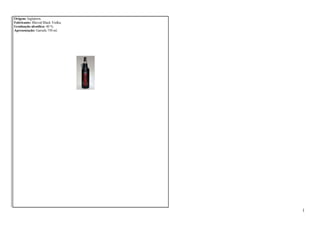 Origem: Inglaterra. 
Fabricante: Blavod Black Vodka. 
Graduação alcoólica: 40 %. 
Apresentação: Garrafa 750 ml. 
1 
 