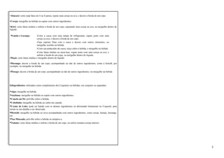 •Abacaxi: corte cada fatia em 4 ou 8 partes, espete uma cereja ou uva, e decore a borda de um copo. 
•Cereja: mergulhe na bebida ou espete com outros ingredientes. 
•Kiwi: corte fatias médias e enfeite a borda de um copo, espetando uma cereja ou uva, ou mergulhe dentro do 
líquido. 
•Limão e Laranja: ـCorte a casca com uma tampa de refrigerante, espete junto com uma 
cereja ou uva, e decore a borda de um copo. 
ـFaça espirais finas com a casca e decore com outros elementos, ou 
mergulhe sozinho na bebida. 
ـCorte um pedacinho da casca, torça sobre a bebida, e mergulhe na bebida. 
ـCorte fatias médias ou meia-luas, espete junto com uma cereja ou uva, e 
enfeite a borda de um copo, ou mergulhe dentro do líquido. 
•Maçã: corte fatias médias e mergulhe dentro do líquido. 
•Morango: decore a borda de um copo, acompanhado ou não de outros ingredientes, como a hortelã, por 
exemplo, ou mergulhe na bebida. 
•Pêssego: decore a borda de um copo, acompanhado ou não de outros ingredientes, ou mergulhe na bebida. 
b)Ingredientes: utilizados como complemento dos Coquetéis ou bebidas, em conjunto ou separados. 
•Aipo: mergulhe na bebida. 
•Azeitona: mergulhe na bebida ou espete com outros ingredientes. 
•Canela em Pó: polvilhe sobre a bebida. 
•Cebolinha: mergulhe na bebida ou cubra um canudo. 
•Creme de Leite: pode ser batido com os demais ingredientes ou derramado lentamente no Coquetel, para 
tornar-se um detalhe a ser observado. 
•Hortelã: mergulhe na bebida ou sirva acompanhada com outros ingredientes, como cereja, laranja, morango, 
etc. 
•Noz-Moscada: polvilhe sobre a bebida ou tempere-a. 
•Tomate: corte fatias médias e enfeite a borda de um copo, ou utilize tomates-cereja inteiros. 
3 
 