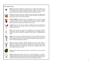 II -Os Tipos De Copos 
Ballon: não podemos confundir este versátil copo com o Snifter. Nele podemos servir 
até a metade com Vinho, porque assim pode-se apreciar o bouquet que exala. Por causa 
de seu grande volume, também é utilizado para Cerveja. Muitas vezes ele é utilizado 
para servir aperitivos, pois comporta muito gelo e fatias de laranja ou de limão. 
Caneca: copo provido de alça, muito utilizado para Cerveja e Chopp. Em alguns países 
ele também é conhecido como Mug ou Toddy. No Brasil, também é muito utilizado nas 
festas juninas, para ser servido o famoso Quentão. 
Collins e Highball: utilizado para servir os Long Drinks, como o Gim Tônica ou ainda 
os Whiskys com água ou soda. Conhecido popularmente como copo alto, na verdade 
quanto mais esguio e alto ele for, melhor para servir a bebida ou o drink. Também é 
usado para pessoas que preferem suas bebidas com muito gelo. 
Coquetel: trata-se de um copo para Coquetéis. Também possui a haste comprida para 
proteger a bebida do calor das mãos. Possui uma medida certa para receber todos os 
ingredientes necessários. 
Flûte: recebe este nome por causa de sua semelhança com uma flauta. Também é 
conhecida por Tulipa de Champagne. É recomendada para servir Champagne puro, por 
causa de sua forma, que impede as borbulhas do gás natural de se desprenderem da 
bebida. 
Goblet: esta taça possui um design diferenciado, favorável à execução de Coquetéis 
exóticos, pois é possível fazer arranjos com enfeites e ornamentos. Por causa de seu 
formato superior que permite fixar os ingredientes, ela também é utilizada para servir o 
famoso e tradicional Coquetel de Camarão. 
Licor: são taças de tamanho reduzido, utilizadas para servir Licores Doces e 
encorpados. Também existe outra versão de volume pouco maior para Licores Secos, em 
alguns casos servidos com cubos de gelo. Muitas vezes, as pequenas taças de haste 
também são perfeitas para o Vermouth Doce ou ainda para as variações de Vinhos como 
o Xerez (Sherry ou Jerez) ou o Porto. 
Mug: designação na língua inglesa para caneca. Existe também uma versão conhecida 
por Toddy. 
Snifter: popularmente conhecido como copo ou taça para Conhaque é, na verdade o 
tradicional copo de Brandy. Possui a haste curta e o bojo arredondado para que possa ser 
completamente envolvido pelo calor da mão que assim pode aquecer a bebida. Para reter 
o poderoso bouquet típico dos Brandys, possui a borda acentuadamente côncava. 
7 
 