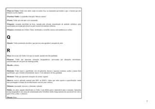 •Plano ou Chato: Vinho sem sabor, corpo ou acidez fixa, ou espumante que perdeu o gás, o mesmo que plat 
(francês) ou flat (inglês). 
•Pouriture Noble: é a podridão feita pela “Betryts cinérea”. 
•Pronto: Vinho que está apto a ser consumido. 
•Pungente: sensação percebida na boca, causada pela elevada concentração de anidrido carbônico, pela 
causticidade provocada pelo álcool ou pelo excesso de anidrido sulfuroso. 
•Púrpura: tonalidade dos Vinhos Tintos, lembrando o vermelho intenso com tendência ao violeta. 
Q 
•Quente: Vinho justamente alcoólico, que provoca uma agradável sensação de calor. 
R 
•Raça: diz-se que um Vinho é de raça ou raçudo, quando tem alta qualidade. 
•Rançoso: Vinho que apresenta sensações desagradáveis, provocadas por alterações microbianas, 
caracterizadas por um gosto de manteiga azeda. 
•Récolte: colheita. 
•Redondo: Vinho macio e equilibrado, rico em glicerina, álcoois e açúcares residuais, acidez e tanino bem 
equilibrados, que o tornam extremamente macio. É um indicativo de boa qualidade. 
•Resinoso: Vinho que apresenta sensações de resinas vegetais. 
•Riserva: reserva, aplicado somente para DOC ou DOCG, vinhos que estão sujeitos a especificações ainda 
mais prolongado (o tempo de envelhecimento varia de zona vinifera). 
•Robusto: encorpado, nervoso e, sobretudo, redondo. 
•Rolha: seu sabor, quando identificado no Vinho, é um defeito grave, imprestável para o consumo. Apresenta 
aroma desagradável, por causa da contaminação pela Armillaria mella (fungo parasita da casca da árvore com a 
qual é feita a rolha, o sobreiro). 
•Rosato: Rosé. 
7 
 