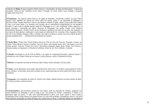 vinhedos do Médoc (França) originam Vinhos intensos e concentrados, de longo envelhecimento. Comum na 
Austrália, África do Sul, Califórnia (EUA), Itália e Portugal. No Chile, Brasil, Nova Zelândia e Espanha 
origina tintos mais leves. 
•Chardonnay: esta especial videira francesa, da região da Borbonha, considerada a melhor uva para Vinho 
Branco Seco, espalhou seu charme por vários cantos do mundo, graças a sua capacidade de adaptação a 
diversos climas. Aromas frutuosos e terrosos, que diferem conforme a região, aliados a uma acidez entre média 
e alta, a um corpo médio e ao tramento com carvalho são as características magnificantes de seus grandes 
Vinhos. É mais verde no paladar quando usada em Champagne ou no Loire, originando Vinhos vigorosos, e 
mais suculenta e estruturada nas regiões francesas de Bourgogne, que produz Vinhos como Chablis, 
Montrachet, Meursault e Pouilly-Fuissé, em que fermenta e amadurece em tonéis de carvalho, não chegando a 
ser doces De fácil plantio e vinificação, é muito usada na Califórnia (EUA), Austrália, Chile, Argentina, África 
do Sul, Nova Zelândia, Bulgária, Itália e Espanha. Seu cultivo no Brasil é recente, mas cresce rápido devido à 
grande qualidade desta matéria-prima na produção de Varietais. 
•Chenin Blanc: Produz bons Vinhos Brancos Doces no Vale do Loire (do Vouvray, Tourenne e Anjou), na 
França, Vinhos Brancos intensos e maduros, Secos ou Doces, com bastante acidez, daí a vida longa e o uso em 
climas quentes. Vouvray, Côteaux du Layon e Savennières produzem alguns destes Vinhos. Em Vouvray e 
Saumur produz-se Espumantes. Cultivada na Califórnia, África do Sul, Nova Zelândia e Austrália. 
•Cinsault: encontrada no sul do Vale do Rhône e na região do Languedoc-Roussillon, sudoeste francês, é 
utilizada em corte. Produz Vinhos de cor intensa e rótulos famosos, como o Châteaneuf-Du-Pape. 
•Dolcetto: uva bastante cultivada no Piemonte, Itália. Produz Vinhos delicados e de boa acidez. 
•Gamay: uva do Beaujolais, única região onde produz bons Tintos leves. As melhores cepas produzem Vinhos 
leves, frutados e refrescantes, para serem tomados jovens, sendo apreciada em outras regiões da França, Suíça e 
Califórnia. 
•Garganega: uvas originárias da região de Trentino-Alto Ádige, também presente em outras regiões da Itália. 
No Vêneto, produz os famosos Soave. 
•Gewürztraminer: provavelmente oriundo do Tirol itálico, onde era chamado de Traminer, ganhando seu 
nome definitivo na Alemanha, o qual se traduz-se por “uva picante do Tramin”. Atualmente, a Alsácia é o 
principal lugar de cultivo. É uma casta maravilhosamente exótica, com muito açúcar e pouca acidez, 
responsável pelos Vinhos Brancos de grande aroma e de cores bem profundas, normalmente suaves e com alto 
teor alcoólico, produzidos na Alsace (França), em versões Seca ou Doce. É cultivada também na Alemanha e 
8 
 