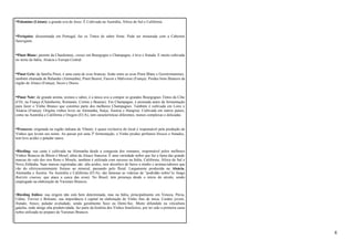 •Palomino (Listan): a grande uva do Jerez. É Cultivada na Austrália, África do Sul e Califórnia. 
•Periquita: disseminada em Portugal, faz os Tintos de sabor firme. Pode ser misturada com a Cabernet 
Sauvignon. 
•Pinot Blanc: parente da Chardonnay, cresce em Bourgogne e Champagne, é leve e frutada. É muito cultivada 
no norte da Itália, Alsácia e Europa Central. 
•Pinot Gris: da família Pinot, é uma casta de uvas brancas, fusão entre as uvas Pinot Blanc e Gewürztraminer, 
também chamada de Rülander (Alemanha), Pinot Beurot, Fauvet e Malvoisie (França). Produz bons Brancos da 
região de Alsace (França), Secos e Doces. 
•Pinot Noir: de grande aroma, textura e sabor, é a única uva a compor os grandes Bourgognes Tintos da Côte 
d’Or, na França (Chambertin, Romanée, Corton e Beaune). Em Champagne, é prensada antes da fermentação 
para fazer o Vinho Branco que constitui parte dos melhores Champagnes. Também é cultivada em Loire e 
Alsácia (França). Origina vinhos leves na Alemanha, Suíça, Áustria e Hungria). Cultivada em outros países, 
como na Austrália e Califórnia e Oregon (EUA), tem características diferentes, menos complexas e delicadas. 
•Prosecco: originada na região italiana de Vêneto, é quase exclusiva do local e responsável pela produção de 
Vinhos que levam seu nome. Ao passar por uma 2º fermentação, o Vinho produz perfumes frescos e frutados, 
tem leve acidez e paladar suave. 
•Riesling: sua casta é cultivada na Alemanha desde a conquista dos romanos, responsável pelos melhores 
Vinhos Brancos do Rhein e Mosel, além da Alsace francesa. É uma variedade nobre que faz a fama das grande 
marcas do vale dos rios Reno e Mosele, também é utilizada com sucesso na Itália, Califórnia, África do Sul e 
Nova Zelândia. Suas marcas registradas são: alta acidez, teor alcoólico de baixo a médio e aromas/sabores que 
vão do efervescentemente frutuso ao mineral, passando pelo floral. Largamente produzida na Alsácia, 
Alemanha e Áustria. Na Austrália e Califórnia (EUA), são famosas as videiras de “podridão nobre”(o fungo 
Botrytis cinerea, que ataca a casca das uvas). No Brasil, tem presença desde o início do século, sendo 
empregado na elaboração de Varietais Brancos. 
•Riesling Itálico: sua origem não está bem determinada, mas na Itália, principalmente em Veneza, Pávia, 
Udine, Treviso e Bolzano, sua importância é capital na elaboração de Vinho fino de mesa. Caráter jovem, 
frutado, fresco, paladar aveludado, sendo geralmente Seco ou Demi-Sec. Muito difundido na viticultura 
gaúcha, onde atinge alta produtividade, faz parte da história dos Vinhos brasileiros, por ter sido a primeira casta 
nobre utilizada no preparo de Varietais Brancos. 
8 
 