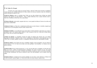 F -Os Vinhos De Portugal 
De norte a sul, o país é muito rico em bons Vinhos e, além dos Vinhos únicos do Porto e da Madeira, 
existem mais de cem variedades diferentes de Vinhos, desde os de mesa aos especiais, todos eles refletindo o 
caráter individual do respectivo solo. 
a)Vinho da Madeira: todas as variedades deste Vinho tem um sabor afrutado muito refinado que poderá 
saborear como aperitivo ou como digestivo – Doce e maduro (Malvasia), Seco e austero (Sercial), escuro e 
Demi-Sec (Verdelho) ou Demi-Seco, rico e cheio (Boal). 
b)Vinhos de Bucelas: muito ácidos, enquanto são novos, e secos quando envelhecem. Devem ser servidos com 
peixe pouco condimentado. 
c)Vinhos de Colares: os Tintos são o complemento perfeito para as carnes brancas e vermelhas, enquanto que 
o Branco deve ser servido gelado com peixe, patês e queijos fortes. 
d)Vinhos de Setúbal: a uva de Moscatel cresce nesta região. O Vinho produzido a partir dessa uva é macio e 
perfumado, como o mel, quando atinge a idade de 5 anos, tornando-se mais rico e ainda mais refinado depois 
dos 25 anos. Deve ser servido como digestivo. 
e)Vinhos do Alentejo: as companhias vinícolas da região do Alentejo mais famosas são as de Borda, 
Reguengos de Monsaraz, Vidigueira, Cuba e Alvito. A produção do Vinho Branco é mais importante que a do 
Vinho Tinto, no entanto, qualquer um deles é o companheiro ideal para deliciosas especialidades da região. 
f)Vinhos do Algarve: estes Vinhos são suaves, aveludados, frutados e pouco encorpados, com um volume de 
álcool superior a 13%. Os Tintos são servidos com carne grelhada e com bacalhau, e os brancos são um 
aperitivo perfeito. 
g)Vinhos do Dão: têm um volume de álcool de 11 a 13%, com um sabor puro e aveludado. Os Tintos têm uma 
linda cor de rubi, e podem ser harmoniosamente combinados com carne de animais de caça, com carnes 
temperadas com picante e com queijos. Os Brancos são refinados, aromáticos e suaves, com uma cor de limão, 
e são servidos normalmente com carne de animais de caça, com carne grelhada e com os queijos fortes da 
região. 
h)Vinhos do Douro: os frutados são de excelente qualidade, de cores fortes e muito saborosos, os Brancos são 
servidos com peixe e patê de fígado, e os Tintos são servidos com carnes brancas e queijos fortes. 
8 
 