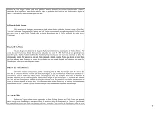 Reserve 96, que chega a custar US$ 50 a garrafa e merece destaque em revistas especializadas, como a 
americana Wine Spectator. Além dessas marcas, entre os produtos mais finos da San Pedro estão o Siglo de 
Oro e o Late Harvest, outra novidade para esse ano. 
O Vinho de Pablo Neruda 
Mais próximo de Santiago, encontram-se ainda outras ilustres vinícolas chilenas, como a Concha y 
Toro e a Undurraga. Na pousada La Candela, em Isla Negra, um minúsculo povoado na costa do Pacífico onde 
por anos viveu o poeta Pablo Neruda, não há quem desconheça que o Vinho preferido do autor era o 
Undurraga. 
Pinochet E Os Vinhos 
Os anos do governo ditatorial de Augusto Pichochet refletiram nas exportações do Vinho chileno. Por 
conta das sanções externas, foram drasticamente reduzidas nos anos 70 e 80. No Chile, é uma grande proeza 
descobrir qual é Vinho predileto de Pinochet. Nenhuma boa vinícola quer ver seu nome associado ao dele. No 
ano passado, porém, foi lançado no país um Tinto chamado Capitan General, Vinho que dizem ter sido feito 
por seus adeptos para financiar os custos do ex-ditador em sua estada forçada na Inglaterra, de onde foi 
liberado para voltar a seu país há pouco tempo. 
O Boom dos Vinhos Chilenos 
Os Vinhos chilenos começaram a ganhar o mundo a partir de 1985. No final dos anos 70 e início dos 
anos 80, as vinícolas chilenas viveram um boom tecnológico, o que possibilitou a melhoria da qualidade e a 
concorrência com os Vinhos de outros países. Os tanques de inox, por exemplo, bem como as barricas de 
carvalho francesas para o Vinho de guarda, começaram a chegar no país nessa época. A expansão dos Vinhos 
do Chile foi uma conseqüência também da tradição vinícola local. As primeiras uvas foram introduzidas no 
Chile na primeira metade do século XVI, e as variedades mais usadas ainda hoje já estavam suficientemente 
consolidadas em 1877, quando o Vinho chileno começou a ser timidamente exportado para a Europa. 
As Uvas do Chile 
Embora os Tintos tenham maior expressão, há bons Vinhos Brancos no Chile, feitos, em grande 
parte, com as uvas chardonnay e sauvignon blanc. A primeira, típica da Bourgogne, na França, é classificada 
por especialistas como uma fruta com nuances cítricas e tropicais. Com exceção da chardonnay, todas as uvas 
9 
 