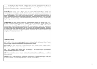 Na falta de uma adega climatizada, os Vinhos podem estar acima da temperatura ideal. Por isso, a 
maneira mais prática de resfriá-los é coloca-los num balde de gelo ou na porta da geladeira, na posição vertical, 
com tempo suficiente para atingir as temperaturas recomendadas. 
•Vinhos Brancos: no geral, todos os Brancos devem ser servidos gelados, porém o Branco Seco de mais 
classe, notadamente envelhecido em carvalho, demonstra melhores suas características se forem servidos entre 
10º e 12ºC, pois abaixo dos 8ºC o bouquet destes tipos de Vinhos já se esconde. Brancos complexos como os 
grandes de Bourgogne, os bons Crus de Chablis, e outras regiões de grandes Brancos de primeiro escalão na 
França, serão melhor degustados se servidos nestas temperaturas. Os Brancos mais ligeiros devem ser servidos 
a temperaturas mais baixas, entre 6º e 8ºC. Os Espumantes devem ser servidos bem gelados, direto dos baldes 
de gelo em que estaram armazenados. 
•Vinhos Tintos: para efeitos práticos, devemos fixar como temperatura ambiente algo em torno de 16º e 18ºC. 
Na porta da geladeira o Vinho demora cerca de 1 hora para ter sua temperatura baixada em 5ºC. Se a 
temperatura ambiente esteja em 25ºC, com uma hora na geladeira, o Vinho estará com 20ºC. Se for um Tinto 
muito encorpado (Barolos, Barbarescos), estará bom para consumo, porém se for um Tinto mais leve (os 
nacionais em geral), deverá permanecer ainda mais uns 30 minutos para obter a temperatura ideal. Se a opção 
for colocar o vinho em um balde com água e gelo, suficiente para cobri quase toda a garrafa, (alias, uma forma 
muito mais rápida), a temperatura descerá mais rapidamente, normalmente são necessários 10 minutos na água 
com gelo para baixar a temperatura em 5ºC. 
Temperaturas Ideais 
a)16° a 18ºC: os Tintos mais encorpados, grandes tintos de Bordeaux, Barolo, Barbarescos, Chianti Clássico, 
Rioja, Hermitage, Amarone, Chateauneauf-du-Pape, e os melhores Chilenos. 
b)14º a 18ºC: os Tintos mais jovens e ligeiros, Bourgogne Tintos, Chiantis comuns, chilenos comuns, 
Valpoliccelas, Bardolinos e todos os Tintos nacionais. 
c)10 A 12ºC: os Brancos Secos de mais classe, os Tintos leves e para consumo rápido, como Beaujolais 
Noveau ou Village e outros feitos da uva gamay. 
d)8ºC: Brancos mais leves, jovens e frutados – chilenos, Soave (italiano), Brancos de Bordeaux, e os melhores 
Brancos nacionais. 
e)Abaixo de 8°: os Vinhos mais ligeiros, os Vinhos de mesa brasileiros (Chapinha, Caeté, Sangue de Boi, etc) 
os “famosos” alemães de garrafa azul (Liebfraumich) e outros de gosto semelhante. 
9 
 