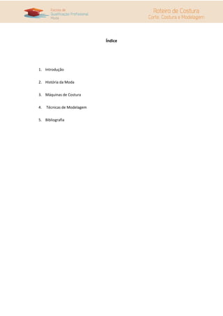 Índice
1. Introdução
2. História da Moda
3. Máquinas de Costura
4. Técnicas de Modelagem
5. Bibliografia
 