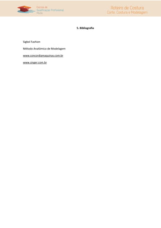 5. Bibliografia



Sigbol Fashion

Método Anatômico de Modelagem

www.concordiamaquinas.com.br

www.singer.com.br
 