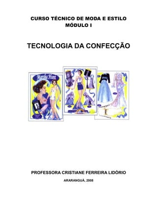 CURSO TÉCNICO DE MODA E ESTILO
MÓDULO I
TECNOLOGIA DA CONFECÇÃO
PROFESSORA CRISTIANE FERREIRA LIDÓRIO
ARARANGUÁ, 2008
 