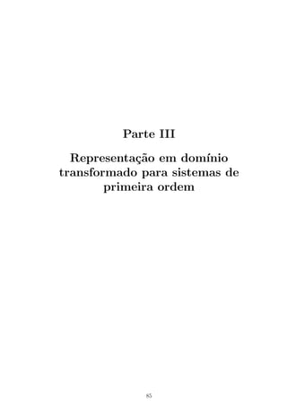 Parte III
Representa¸c˜ao em dom´ınio
transformado para sistemas de
primeira ordem
85
 