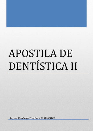 APOSTILA DE
DENTÍSTICA II
Rayssa Mendonça Vitorino – 8º SEMESTRE
 