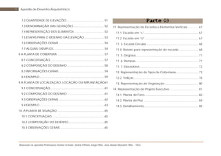 Baseada na apostila Professores Denise Schuler, Heitor Othelo Jorge Filho, José Aloísio Meulam Filho - FAG
3 Apostila de Desenho Arquitetônico
7.2 QUANTIDADE DE ELEVAÇÕES ................................................51 
7.3 DENOMINAÇÃO DAS ELEVAÇÕES........................................52 
7.4 REPRESENTAÇÃO DOS ELEMENTOS.......................................52 
7.5 ETAPAS PARA O DESENHO DA ELEVAÇÃO..........................53 
7.6 OBSERVAÇÕES GERAIS ...........................................................54 
7.7 ALGUNS EXEMPLOS..................................................................54 
8 A PLANTA DE COBERTURA.............................................................57 
8.1 CONCEITUAÇÃO......................................................................57 
8.2 COMPOSIÇÃO DO DESENHO ................................................58 
8.3 INFORMAÇÕES GERAIS ...........................................................59 
8.4 EXEMPLO....................................................................................59 
9 A PLANTA DE LOCALIZAÇÃO, LOCAÇÃO OU IMPLANTAÇÃO61 
9.1 CONCEITUAÇÃO......................................................................61 
9.2 COMPOSIÇÃO DO DESENHO ................................................61 
9.3 OBSERVAÇÕES GERAIS ...........................................................62 
9.4 EXEMPLO....................................................................................63 
10. A PLANTA DE SITUAÇÃO .............................................................65 
10.1 CONCEITUAÇÃO....................................................................65 
10.2 COMPOSIÇÃO DO DESENHO ..............................................65 
10.3 OBSERVAÇÕES GERAIS .........................................................65 
Parte 03
11. Representação de Escadas e Elementos Verticais.............. 67 
11.1. Escada em “L”...................................................................... 67 
11.2. Escada em “U” ..................................................................... 67 
11. 3. Escada Circular ................................................................... 68 
11.4. Roteiro para representação de escada ......................... 68 
11. 5. Degraus................................................................................. 71 
11. 6. Rampas................................................................................. 71 
11. 7. Elevadores ............................................................................ 72 
12. Representação de Tipos de Coberturas............................. 73 
12.2. Treliças:................................................................................... 76 
13. Representação de Vegetação ........................................... 80 
14. Representação de Projeto Executivo ..................................... 81 
14.1. Planta de Forro ..................................................................... 82 
14.2. Planta de Piso ....................................................................... 84 
14.3. Detalhamento ...................................................................... 85 
 