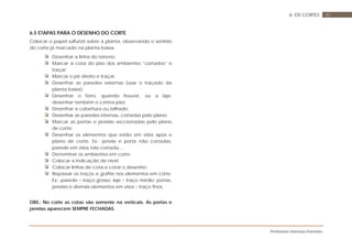 Professora Vanessa Dorneles
506. OS CORTES
6.5 ETAPAS PARA O DESENHO DO CORTE
Colocar o papel sulfurizê sobre a planta, observando o sentido
do corte já marcado na planta baixa;
Desenhar a linha do terreno;
Marcar a cota do piso dos ambientes “cortados” e
traçar;
Marcar o pé direito e traçar;
Desenhar as paredes externas (usar o traçado da
planta baixa);
Desenhar o forro, quando houver, ou a laje;
desenhar também o contra-piso;
Desenhar a cobertura ou telhado;
Desenhar as paredes internas, cortadas pelo plano;
Marcar as portas e janelas seccionadas pelo plano
de corte;
Desenhar os elementos que estão em vista após o
plano de corte. Ex.: janela e porta não cortadas,
parede em vista não cortada....
Denominar os ambientes em corte;
Colocar a indicação de nível;
Colocar linhas de cota e cotar o desenho;
Repassar os traços a grafite nos elementos em corte.
Ex.: parede – traço grosso; laje – traço médio; portas,
janelas e demais elementos em vista – traço finos.
OBS.: No corte as cotas são somente na verticais. As portas e
janelas aparecem SEMPRE FECHADAS.
 