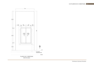 Professora Vanessa Dorneles
608 A PLANTA DE COBERTURA
TELHA
CERÂMICA
i=30%
TELHA
CERÂMICA
i=30%
200330330350
2005028028050350
10655088550450
4509851065
1200
2500
rede pública
escoamento pluvial
A. P.
meio fio
PLANTA DE COBERTURA
SEM ESCALA
 