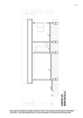 A-52


                                                            475


                             150             10                    265                                       50

                        80   10    60   10    30        5           200                      30              50




                                                       75         100           90




                                                                                     +0,50
                                                                                     +0,50

                                                  50                      215
                                                                                             +0,35
                                                                                                     +0,20




                                                                                                                     SEM ESCALA
                                                                                                                     CORTE CD
                                                                                                             00




                       80    10    10 60      30                         250                                 20 15


                             150             10                     280                                       35




Este material foi adaptado da apostila de Desenho Técnico I dos professores Denise Schuler, Heitor Othelo
Jorge Filho e José Aloísio Meulam Filho, do Curso de Arquitetura e Urbanismo da FAG (Cascavel-PR)
 