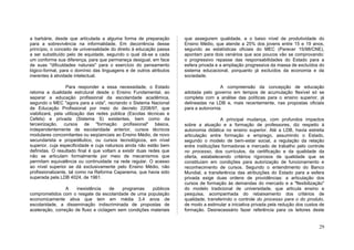 a barbárie, desde que articulada a alguma forma de preparação         que assegurem qualidade, e o baixo nível de produtividade do
para a sobrevivência na informalidade. Em decorrência desse           Ensino Médio, que atende a 25% dos jovens entre 15 e 19 anos,
princípio, o conceito de universalidade do direito à educação passa   segundo as estatísticas oficiais do MEC (Parecer 15/98/CNE),
a ser substituído pelo de equidade, segundo o qual dá-se a cada       apontam para dois cenários que aos poucos vão se comprovando:
um conforme sua diferença, para que permaneça desigual, em face       o progressivo repasse das responsabilidades do Estado para a
de suas "dificuldades naturais" para o exercício do pensamento        esfera privada e a ampliação progressiva da massa de excluídos do
lógico-formal, para o domínio das linguagens e de outros atributos    sistema educacional, porquanto já excluídos da economia e da
inerentes à atividade intelectual.                                    sociedade.

                  Para responder a essa necessidade, o Estado                         A compreensão da concepção de educação
retoma a dualidade estrutural desde o Ensino Fundamental, ao          adotada pelo governo em tempos de acumulação flexível só se
separar a educação profissional da escolaridade acadêmica,            completa com a análise das políticas para o ensino superior, já
segundo o MEC "agora para a vida", recriando o Sistema Nacional       delineadas na LDB e, mais recentemente, nas propostas oficiais
de Educação Profissional por meio do decreto 2208/97, que             para a autonomia.
viabilizará, pela utilização das redes pública (Escolas técnicas e
Cefets) e privada (Sistema S) existentes, bem como da                                   A principal mudança, com profundos impactos
terceirização, cursos de "formação profissional" básica,              sobre a atuação e a formação de professores, diz respeito à
independentemente de escolaridade anterior, cursos técnicos           autonomia didática no ensino superior. Até a LDB, havia estreita
modulares concomitantes ou seqüenciais ao Ensino Médio, de novo       articulação entre formação e emprego, assumindo o Estado,
secundarista e propedêutico, ou cursos tecnológicos, em nível         segundo o modelo de bem-estar social, a regulação da relação
superior, cuja especificidade e cuja natureza ainda não estão bem     entre instituições formadoras e mercado de trabalho pelo controle
definidas. O resultado final é que voltam a existir duas redes que    no processo, dos currículos, da certificação e da qualidade da
não se articulam formalmente por meio de mecanismos que               oferta, estabelecendo critérios rigorosos de qualidade que se
permitam equivalência ou continuidade na rede regular. O acesso       constituíam em condições para autorização de funcionamento e
ao nível superior se dá exclusivamente pelo Ensino Médio, não         reconhecimento de cursos. Segundo o entendimento do Banco
profissionalizante, tal como na Reforma Capanema, que havia sido      Mundial, a transferência das atribuições do Estado para a esfera
superada pela LDB 4024, de 1961.                                      privada exige duas ordens de providências: a articulação dos
                                                                      cursos de formação às demandas do mercado e a "flexibilização"
                 A    inexistência    de   programas   públicos       do modelo tradicional de universidade, que articula ensino e
comprometidos com o resgate da escolaridade de uma população          pesquisa, acompanhada do rebaixamento dos critérios de
economicamente ativa que tem em média 3,4 anos de                     qualidade, transferindo o controle do processo para o do produto,
escolaridade, a disseminação indiscriminada de propostas de           de modo a estimular a iniciativa privada pela redução dos custos de
aceleração, correção de fluxo e ciclagem sem condições materiais      formação. Desnecessário fazer referência para os leitores deste


                                                                                                                                      29
 