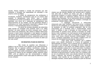 escolas. Parece inadiável a revisão dos princípios que vêm                               Atualmente podemos citar dois fatores (além dos já
norteando a formação dos especialistas em educação e dos               citados) que são grandes desafios não somente para a didática,
próprios cursos de didática.                                           mas para todo o sistema de ensino que são, a legislação
                  A prática de planejamento dos professores é          educacional brasileira e a política neoliberal. Sabemos que estes
formalizada, ritualística, normalmente cópia de um produto ideal       fatores são regidos por influências políticas, que as conduzem
acabado. O planejamento é”pro forma”, para o simples                   mediante seus interesses. “Há um reducionismo técnico da didática
cumprimento de normas burocráticas. Se os professores tivessem         orientada pelos documentos legais que norteiam a formação de
aprendido uma forma útil e adequada de planejamento para               professores” (VEIGA, 2006a, p.46-47).
desenvolvimento de seu trabalho, que lhes garantisse eficácia e                           A   legislação   educacional    é    influenciada
rendimento a um “custo” equivalente, certamente o utilizaria. Aí sim   diretamente pela visão neoliberal, que busca formar o professor
teríamos a “instrumentalização técnica” do professor.                  através de uma pedagogia por competências e ligada a avaliação
                  Os alunos de camadas populares são absorvidos        de resultados, ou seja, um professor pragmático. Não há uma
pelas escolas de condições mais precárias. Este é um “efeito           preocupação com a formação crítica e contextualizada, sendo
perverso” de nosso sistema de ensino encarado como “natural”           assim, a didática e toda a formação do futuro professor fica
pela maioria dos professores. Não caberia á didática desenvolver       desvinculada do contexto social, gerando a formação de caráter
recursos e meios menos sofisticados e mais ligados ao contexto         técnico, onde o professor é um mero executor de leis impostas pelo
das escolas das camadas populares, revertendo assim a tendência        sistema e que não é nem capaz de enxergar a ideologia que o
de oferecer piores condições de ensino, exatamente para os que         cerca, muito menos criticá-la buscando transformações. Tem-se
dependem exclusivamente da escola para ter acesso ao saber que         assim, o professor pragmatista, que concebe a didática como um
tem valor social?                                                      conjunto de informações técnicas apenas, distorcendo-a.
                                                                                          Outro ponto muito importante que a didática
                      OS DESAFIOS ATUAIS DA DIDÁTICA                   possui como desafio atualmente é à busca da qualidade e
                                                                       democratização do ensino, como é possível que um professor que
                  São muitas as questões que influenciam a             vive preso a uma ideologia de concepção de ensino, regida por
didática e que se colocam como desafios ao seu desenvolvimento.        interesses políticos e que exerce uma didática passiva e acritica,
Podemos citar os aspectos políticos, econômicos, sociais, de           lute pela qualidade e acesso de um ensino para todos. O professor
formação, amor, dedicação, pragmatismo, unidimensionalidade,           deve ter primeiro, certeza de seu objetivo como educador para
enfim, a didática vem sendo conduzida por alguma finalidade que a      posteriormente compreender que suas escolhas e postura é que
transforma ou distorce de seu verdadeiro sentido. Segundo Castro       afirmarão se está percorrendo o caminho certo. Se o professor opta
(2006, p.22) os adjetivos que são acrescentados à didática             por ser um profissional crítico, suas atitudes deveram ser críticas,
parecem periodicamente cumprir esse papel de alterá-la ao sabor        justas e reflexivas, não somente em palavras, mas em ações
do seu conteúdo.                                                       concretas. Caso escolha ser um profissional neutro seguirá a
                                                                       ideologias impostas, cobrará apenas resultados á partir de técnicas


                                                                                                                                         8
 