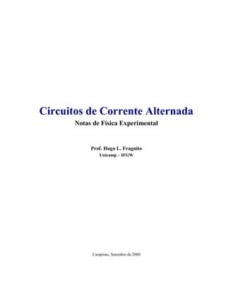 Circuitos de Corrente Alternada
Notas de Física Experimental
Prof. Hugo L. Fragnito
Unicamp – IFGW
Campinas, Setembro de 2000
 