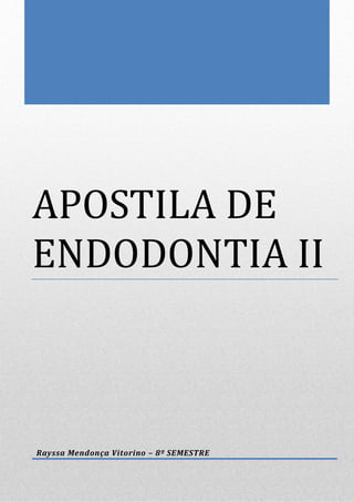 APOSTILA DE ENDODONTIA II 
Rayssa Mendonça Vitorino – 8º SEMESTRE  