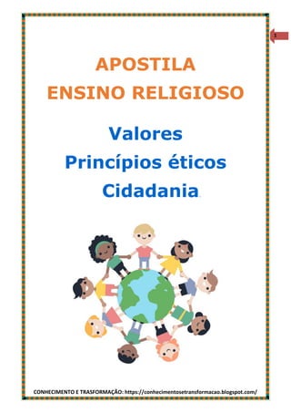 CONHECIMENTO E TRASFORMAÇÃO: https://conhecimentosetransformacao.blogspot.com/
1
APOSTILA
ENSINO RELIGIOSO
Valores
Princípios éticos
Cidadania.
 