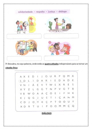 7- Descubra, no caça-palavras, onde estão as quatro atitudes indispensáveis para se tornar um
cidadão Ético:
DIÁLOGO
 
