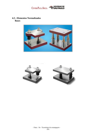 - Fatec - So - Tecnologia de estampagem -
- 60 -
4.2 - Elementos Normalizados
Bases
 