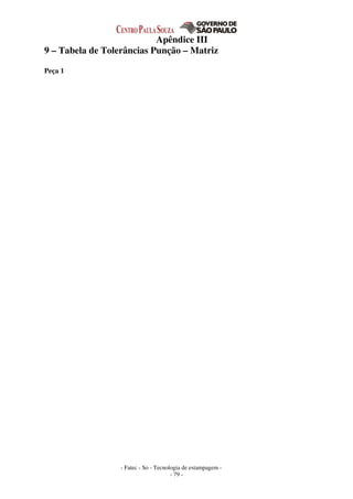 - Fatec - So - Tecnologia de estampagem -
- 79 -
Apêndice III
9 – Tabela de Tolerâncias Punção – Matriz
Peça 1
 