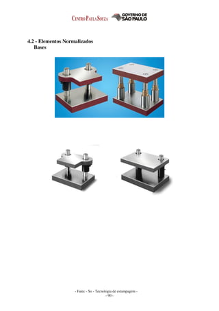 - Fatec - So - Tecnologia de estampagem -
- 90 -
4.2 - Elementos Normalizados
Bases
 